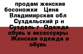 продам женские босоножки › Цена ­ 600 - Владимирская обл., Суздальский р-н, Суздаль г. Одежда, обувь и аксессуары » Женская одежда и обувь   